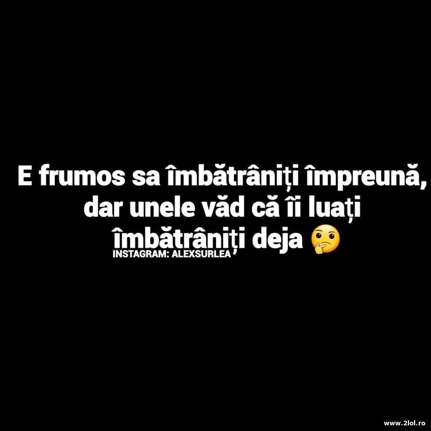 E frumos sa imbatraniti impreuna, dar unele ii lua | poze haioase