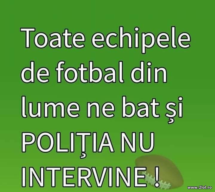 Toate echipele de fotbal ne bat si politia nu | poze haioase