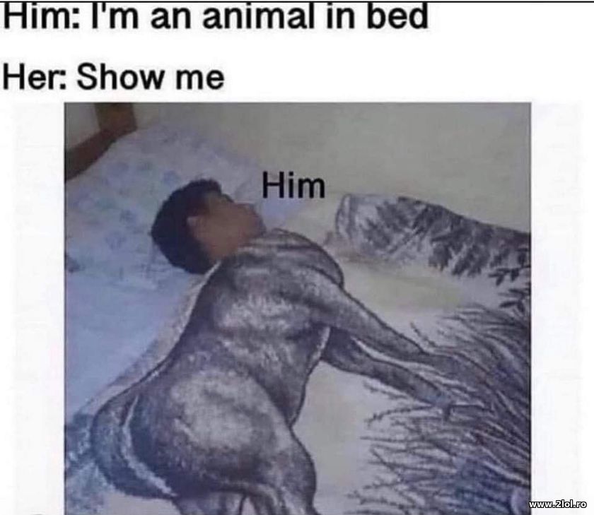 Him: I'm an animal in bed | poze haioase