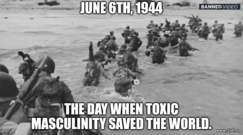June 6th 1944 the day toxic masculinity saved the | poze haioase