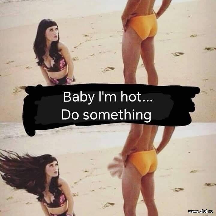 Baby I'm hot | poze haioase