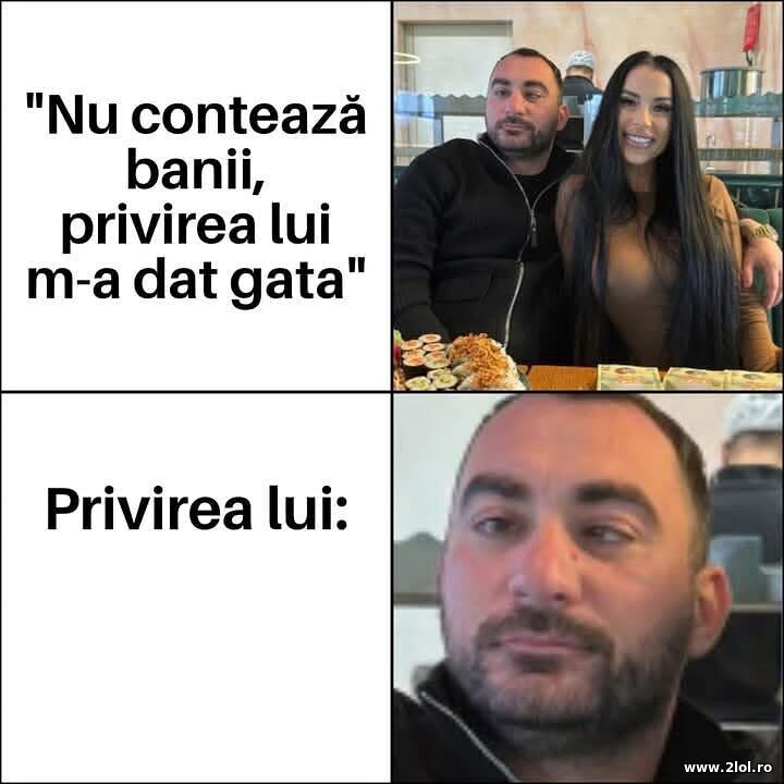 Nu conteaza banii, privirea lui m-a dat gata | poze haioase