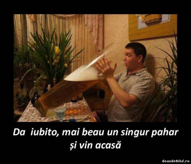 Da iubito, mai beau un singur pahar și vin acasă | poze haioase