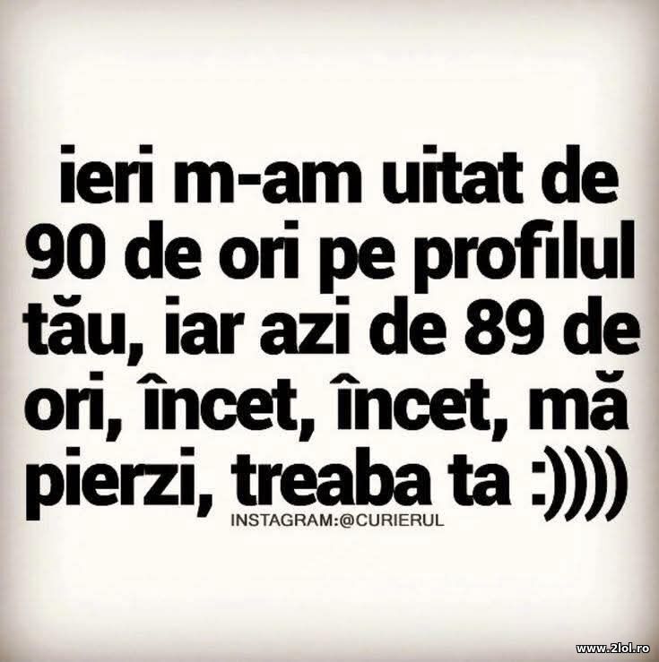 M-am uitat la profilul tau de 90 de ori | poze haioase