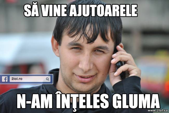 Să vine ajutoarele că n-am înţeles gluma | poze haioase