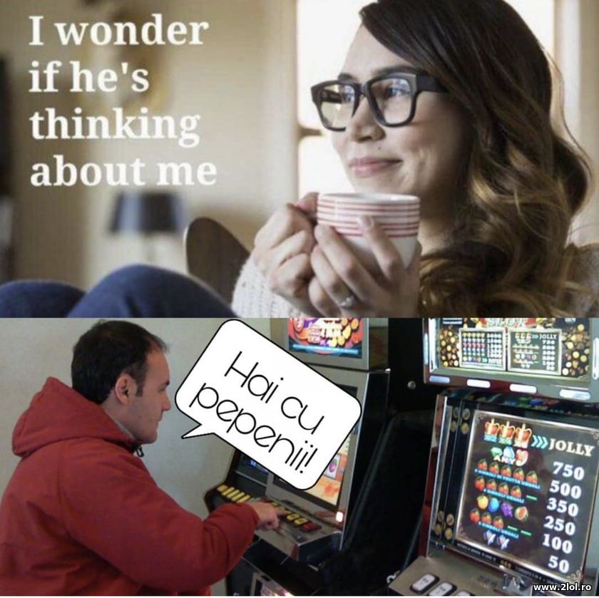 I wonder if he's thinking about me. Pacanele | poze haioase