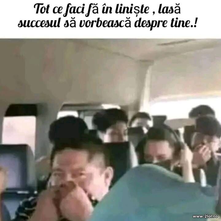 Tot ce faci fa in liniste | poze haioase