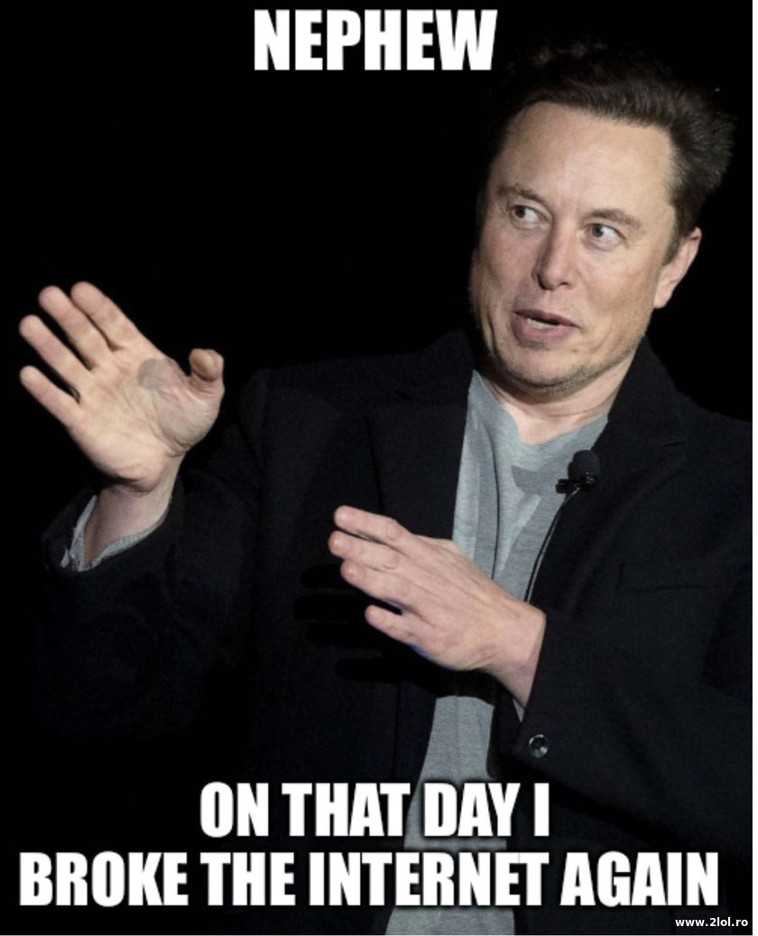 Nephew, on that day I broke the internet | poze haioase