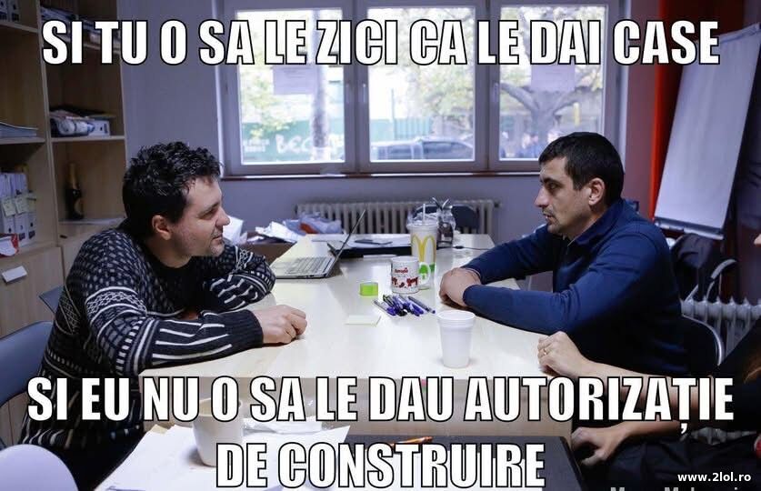 Si tu o sa le zici ca le dai case | poze haioase