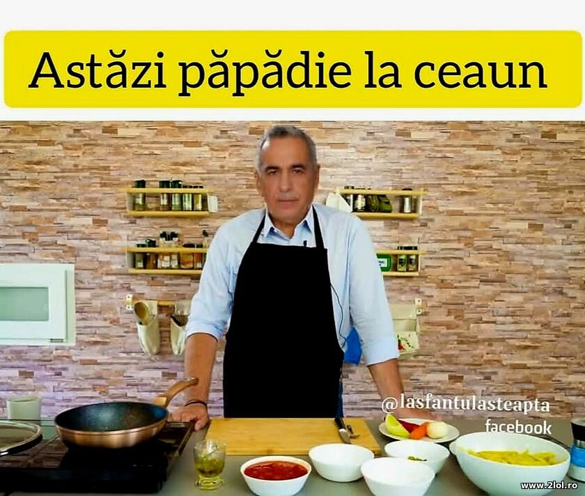 Astazi papadie la ceaun | poze haioase