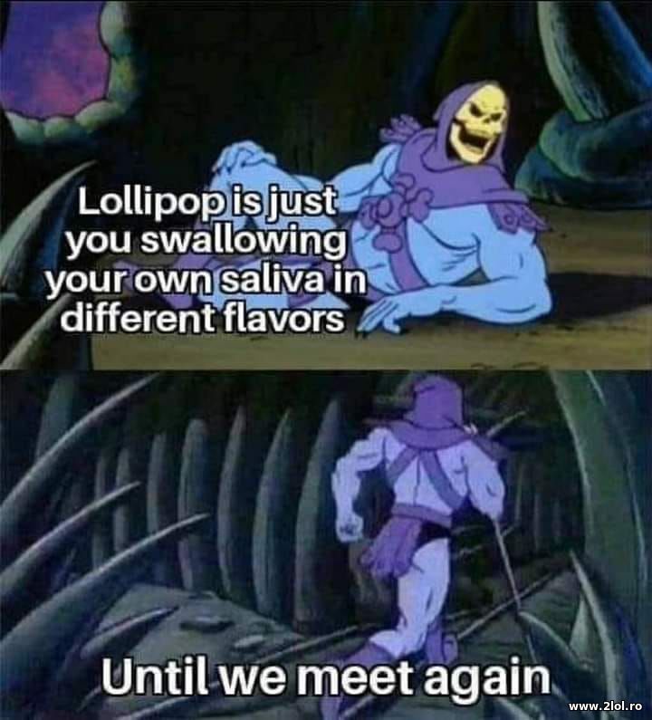 Lollipop is just you swallowing your own saliva | poze haioase