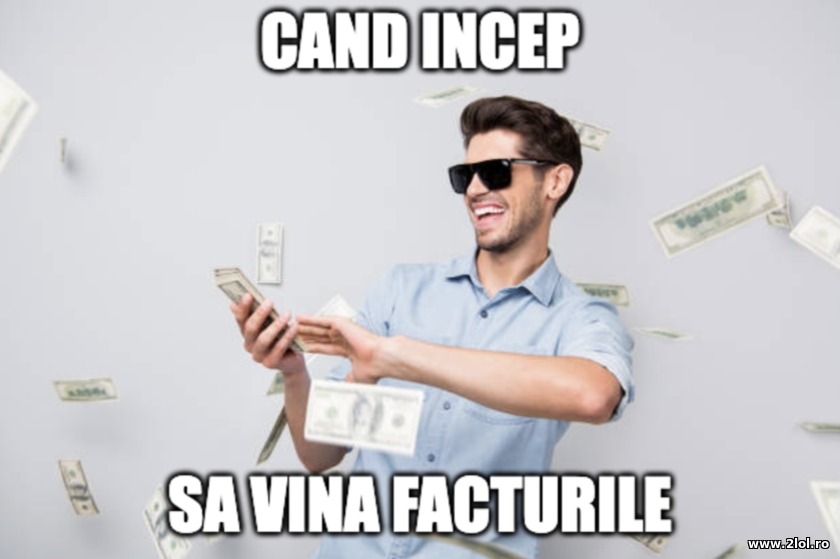 Cand incep sa vina facturile | poze haioase